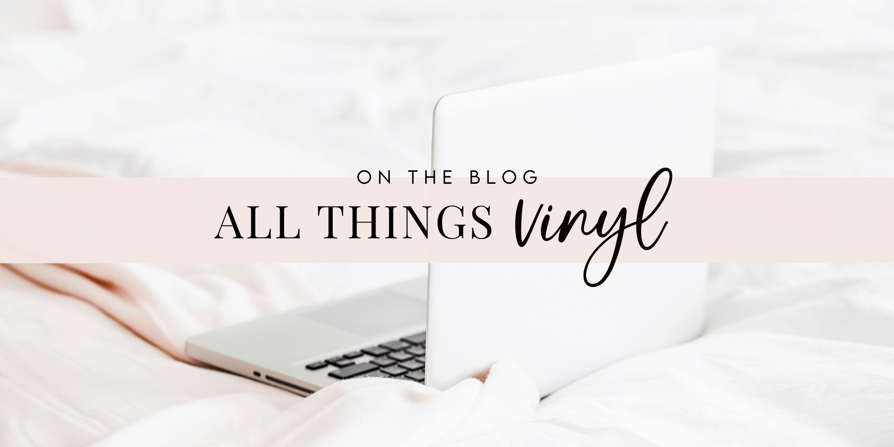 an open laptop sits on a bed with white linens. The text reads "on the blog: all things vinyl"